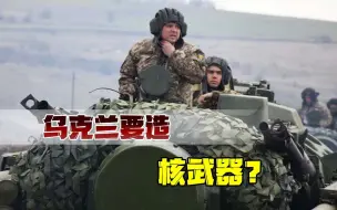 15万俄军逼近边境，乌克兰慌了，称北约不帮的话就要自己造核武