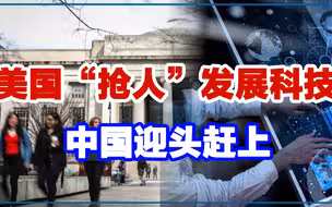 美国“收割人才”计划（下）：科技竞争力的主要来源，中国不松懈