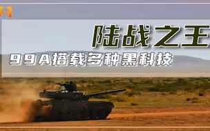 陆战之王！国产99A主战坦克，集多种黑科技于一身