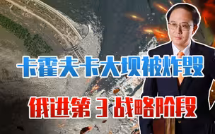 卡霍夫卡大坝被炸毁，谁干的？雷区遭洪水冲散，俄进第3战略阶段
