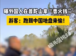 曝外籍游客在普陀山偷拿“香火钱”，路人：跑到中国地盘来偷！
