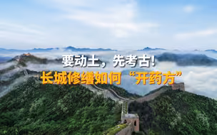 世界遗产@中国丨要动土,先考古!长城修缮如何“开药方”