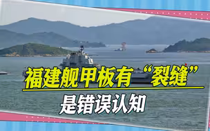 福建舰甲板有“裂缝”？台军事学者专业分析：一种错误的认知
