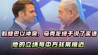 斡旋巴以冲突，马克龙终于说了实话，他的立场与中方非常接近