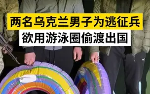 两名乌克兰男子为逃征兵欲用游泳圈偷渡出国