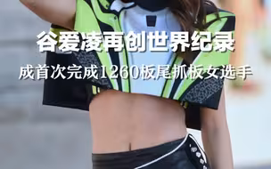 谷爱凌再创世界纪录：成首次完成1260板尾抓板女选手