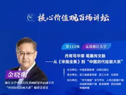 “核心价值观百场讲坛”第143场走进浙江大学：丹青写华章 笔墨传文脉——从《宋画全集》到“中国历代绘画大系”