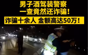 都市报道【男子酒驾装警察 一查竟然还诈骗！诈骗十余人 金额高达50万！】