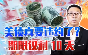 不好！美债真要违约了？期限仅剩10天，美政府愈吵愈烈！中国警惕