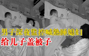 男子隔空喊熟睡妻子给儿子盖被，妻子：在家也是他给孩子盖被子