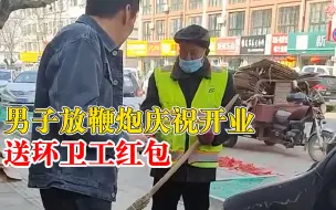 男子开业放鞭炮给环卫工发红包：增加了他们工作量，过意不去