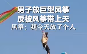 男子放巨型风筝 反被风筝带上天，风筝：我今天放了个人
