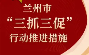 凝神谋发展 实干兴陇原 三抓三促行动进行时 |兰州市“三抓三促”行动推进措施