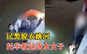 民警脱衣跳河托举救起落水女子：2人跳河营救，3人联合群众拉绳