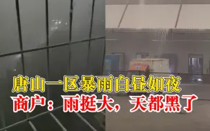 唐山一区暴雨白昼如夜，商户：雨挺大，天都黑了