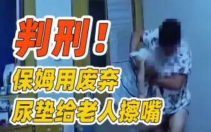 江苏淮安保姆虐待老人案宣判：虐待老人被判8个月！