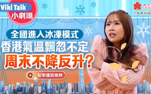 Viki Talk小剧场 | 全国进入冰冻模式 香港气温飘忽不定 周末不降反升？
