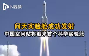 问天实验舱成功点火发射，中国空间站将迎来首个科学实验舱