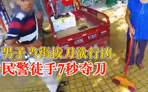 男子当街拔刀欲行凶，危机时刻民警徒手7秒夺刀