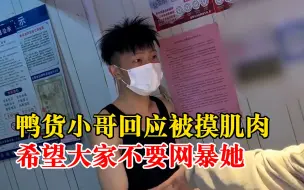 淄博鸭货小哥回应被女游客摸肌肉：希望大家不要网暴她