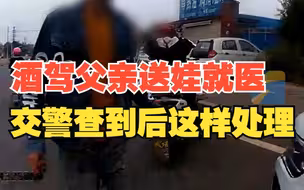 父亲酒后送突发高烧孩子就医被查 交警：“车扣下，人上警车！”