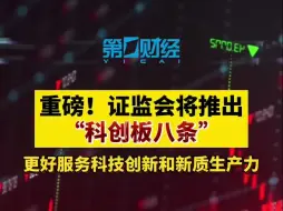 重磅！科创板改革再出发，证监会将推出“科创板八条”