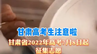 甘肃省2022年高考7月8日起征集志愿，第一次志愿填报录取工作将于7月5日开始分批分段进行