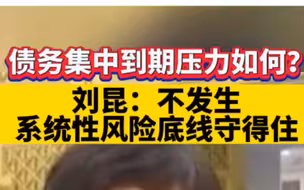 债务集中到期压力如何？刘昆：不发生系统性风险，底线守得住