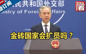 金砖国家会扩员吗？外交部：期待更多志同道合的伙伴加入金砖大家庭