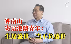 钟南山寄语香港青年把握大湾区发展：生逢盛世，当不负盛世