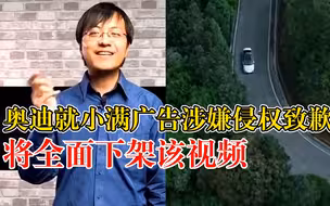 奥迪就小满广告涉嫌侵权致歉：监管不力审核不严，全面下架该视频