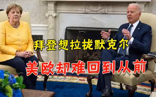 德美联合对中俄放狠话？拜登忽悠默克尔失败，美欧已回不到过去