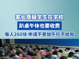 家长质疑学生在学校趴桌午休也要收费，每人260块！ 申请不参加午托不给批 #课后服务