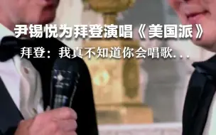 尹锡悦为拜登演唱《美国派》，拜登：我真不知道你会唱歌..