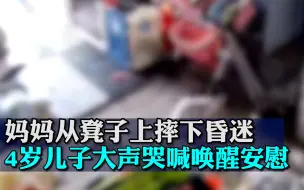妈妈从凳子上摔下昏迷，4岁儿子大声哭喊唤醒安慰
