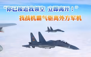 我战机霸气驱离外方军机画面曝光：你已接近我领空 立即离开！