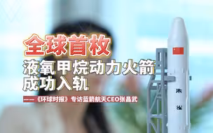 全球首枚液氧甲烷火箭成功发射！《环球时报》独家专访蓝箭航天CEO