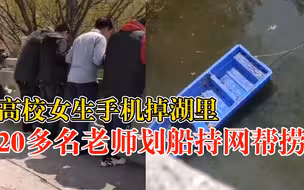 高校女生手机掉湖20多名老师帮捞：划船用网捞，没找到买了新的