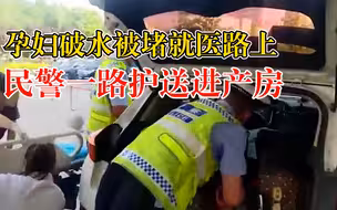 孕妇破水求助民警一路护送进产房，警笛声声打开一条生命通道