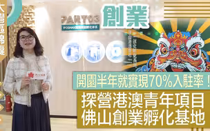 大湾区锦囊·创业｜开园半年就实现70%入驻率！带你探访专门孵化港澳青年项目的佛山创业基地
