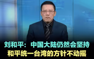 刘和平：中国大陆仍然会坚持和平统一台湾的方针不动摇