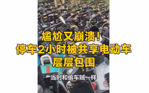 尴尬又崩溃！停车2小时被共享电动车层层包围