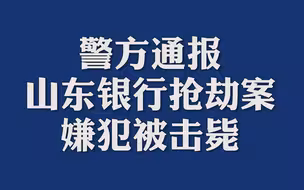 警方通报山东银行抢劫案：嫌犯被击毙