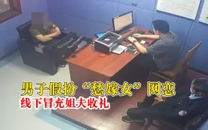 男子网恋愁嫁女结果却是抠脚汉：一人饰两角行骗，得手就拉黑