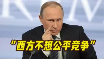 普京：西方不想公平竞争 因为他们知道赢不了！
