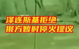 泽连斯基拒绝俄方暂时停火提议