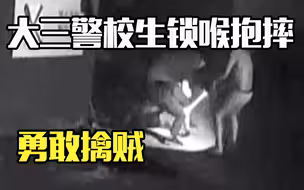 大三警校生“锁喉抱摔”勇敢擒贼：我学过有底气