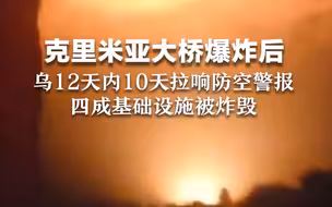 克里米亚大桥爆炸后，乌12天内10天拉响防空警报，四成基础设施被炸毁