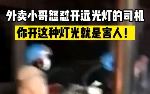 外卖小哥怒怼开远光灯的司机：你开这种灯，就是害人！