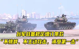 台媒：台军战备规定增订条款，“不挑衅、不主动攻击，承受第一击”
